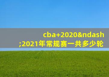 cba 2020–2021年常规赛一共多少轮